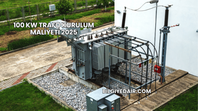 100 kW Trafo Kurulum Maliyeti 2025