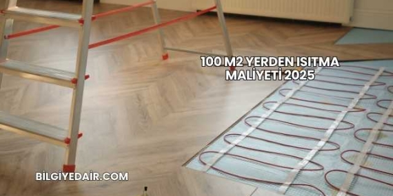 100 m2 Yerden Isıtma Maliyeti 2025