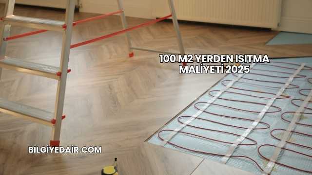 100 m2 Yerden Isıtma Maliyeti 2025