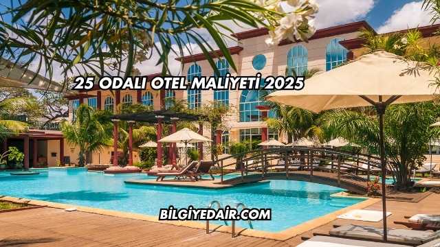 25 Odalı Otel Maliyeti 2025