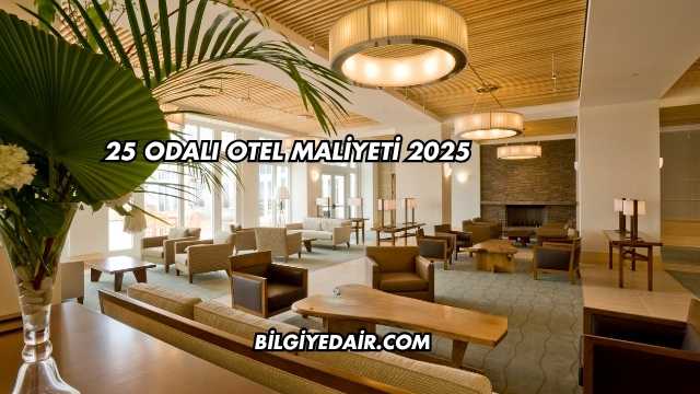 25 Odalı Otel Maliyeti 2025