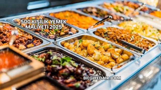 500 Kişilik Yemek Maliyeti 2025