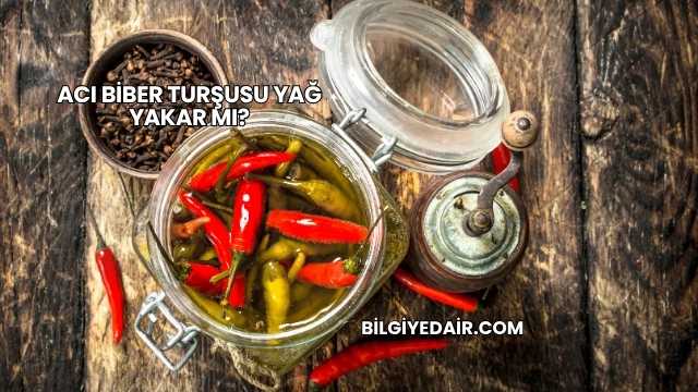 Acı Biber Turşusu Yağ Yakar mı?