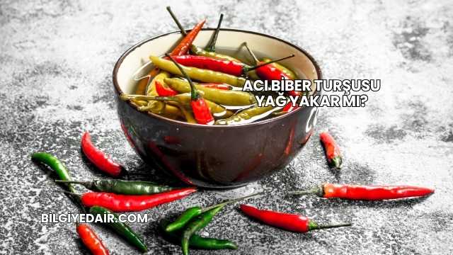 Acı Biber Turşusu Yağ Yakar mı?