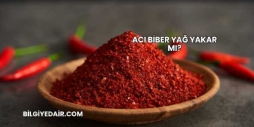 Acı Biber Yağ Yakar mı?