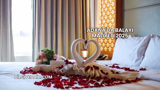 Adana'da Balayı Maliyeti 2025
