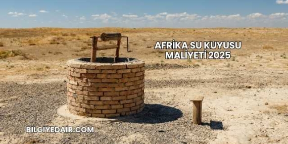 Afrika Su Kuyusu Maliyeti 2025