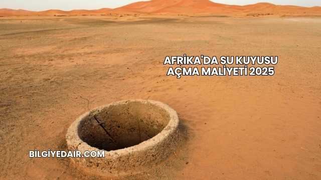Afrika'da Su Kuyusu Açma Maliyeti 2025