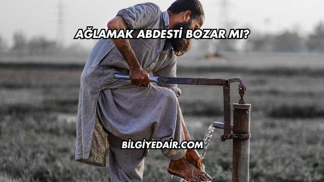 Ağlamak Abdesti Bozar mı?