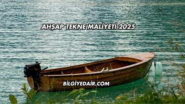 Ahşap Tekne Maliyeti 2025