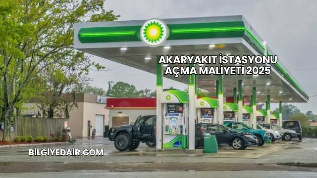 Akaryakıt İstasyonu Açma Maliyeti 2025