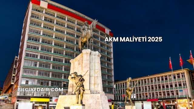Akm Maliyeti 2025