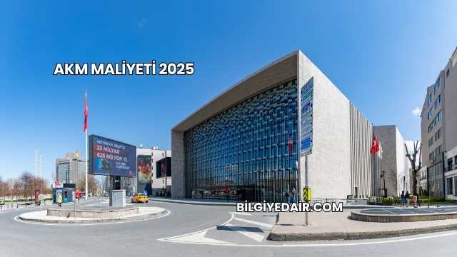 Akm Maliyeti 2025