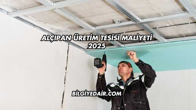 Alçıpan Üretim Tesisi Maliyeti 2025