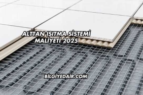 Alttan Isıtma Sistemi Maliyeti 2025