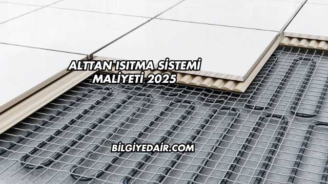 Alttan Isıtma Sistemi Maliyeti 2025