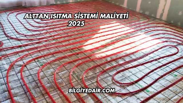 Alttan Isıtma Sistemi Maliyeti 2025