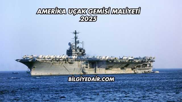 Amerika Uçak Gemisi Maliyeti 2025