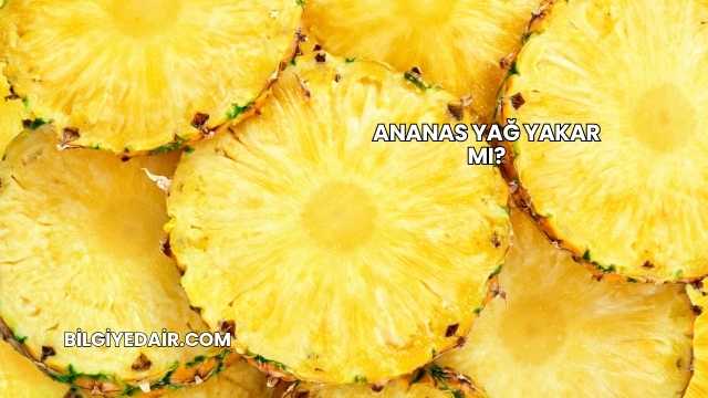 Ananas Yağ Yakar mı?