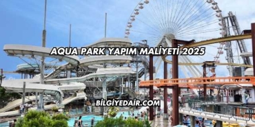 Aqua Park Yapım Maliyeti 2025