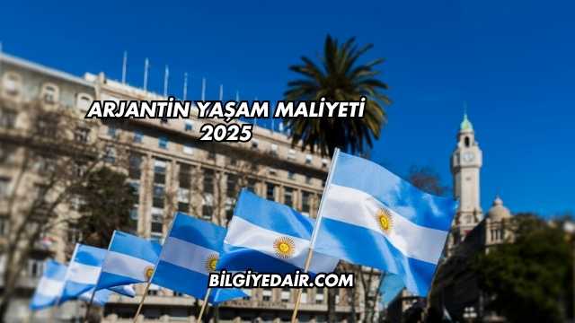 Arjantin Yaşam Maliyeti 2025