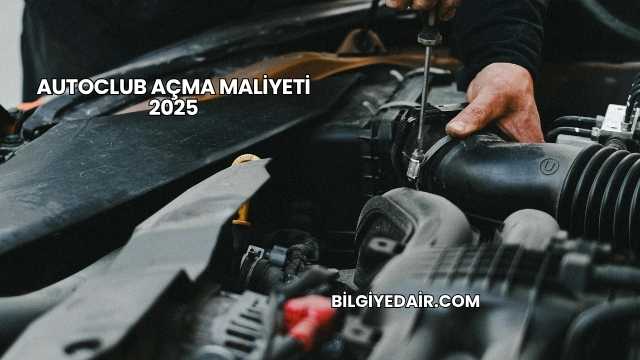Autoclub Açma Maliyeti 2025
