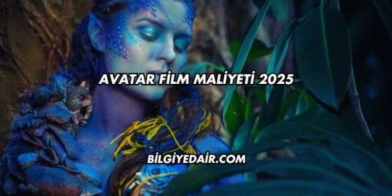 Avatar Film Maliyeti 2025