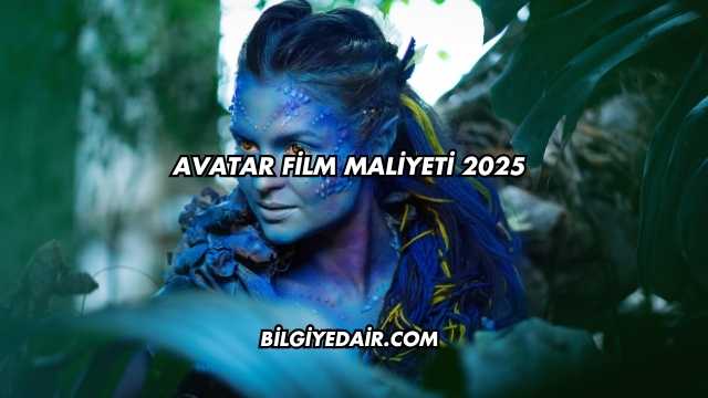 Avatar Film Maliyeti 2025