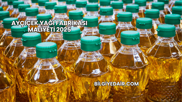 Ayçiçek Yağı Fabrikası Maliyeti 2025