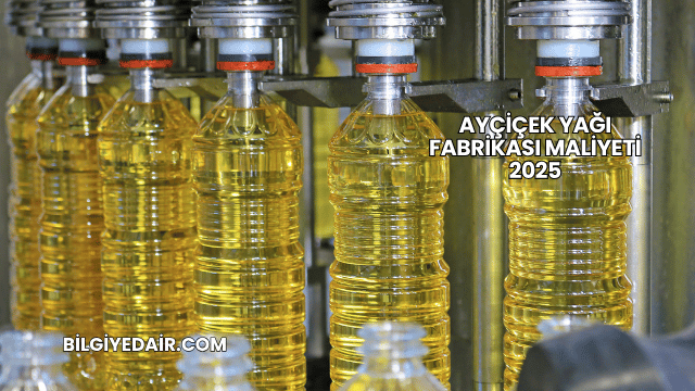 Ayçiçek Yağı Fabrikası Maliyeti 2025