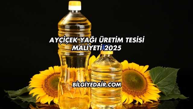 Ayçiçek Yağı Üretim Tesisi Maliyeti 2025