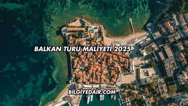 Balkan Turu Maliyeti 2025