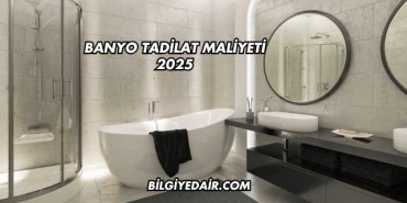 Banyo Tadilat Maliyeti 2025