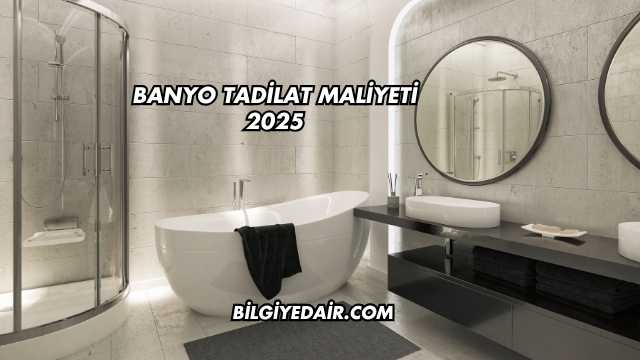 Banyo Tadilat Maliyeti 2025
