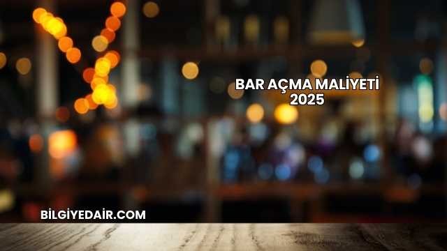 Bar Açma Maliyeti 2025