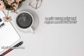 Basit Usulde İşyeri Açma Maliyeti 2025