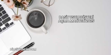 Basit Usulde İşyeri Açma Maliyeti 2025