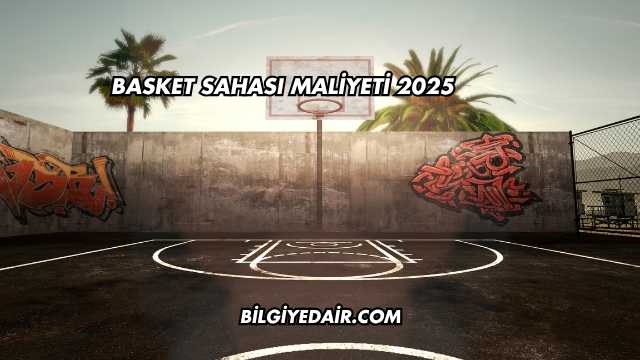 Basket Sahası Maliyeti 2025