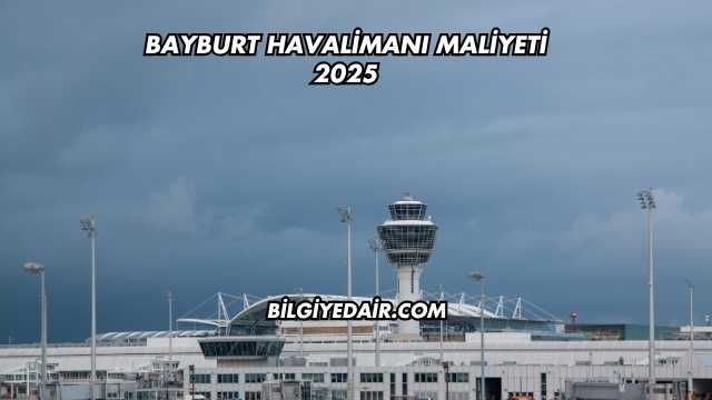 Bayburt Havalimanı Maliyeti 2025