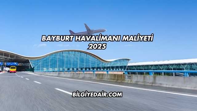 Bayburt Havalimanı Maliyeti 2025