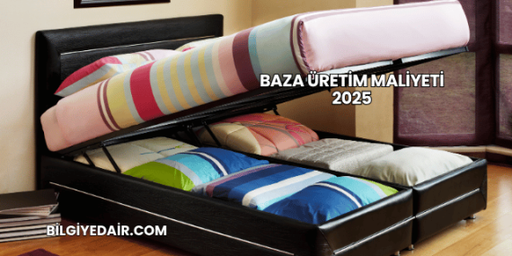 Baza Üretim Maliyeti 2025