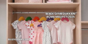 Bebek Giyim Dükkanı Açma Maliyeti 2025