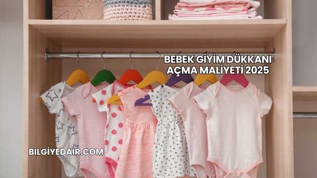 Bebek Giyim Dükkanı Açma Maliyeti 2025