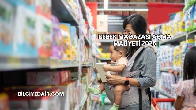 Bebek Mağazası Açma Maliyeti 2025