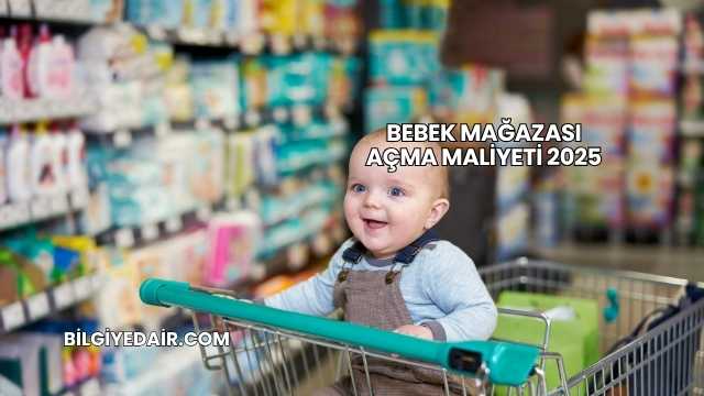 Bebek Mağazası Açma Maliyeti 2025
