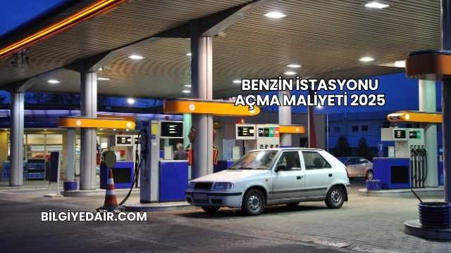 Benzin İstasyonu Açma Maliyeti 2025