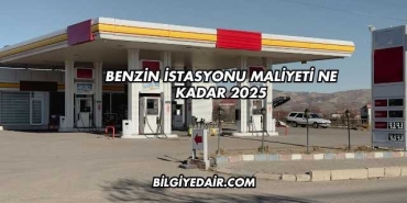 Benzin İstasyonu Maliyeti Ne Kadar 2025