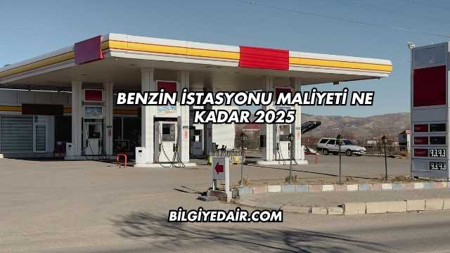 Benzin İstasyonu Maliyeti Ne Kadar 2025