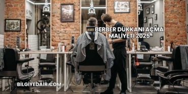 Berber Dükkanı Açma Maliyeti 2025