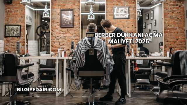 Berber Dükkanı Açma Maliyeti 2025